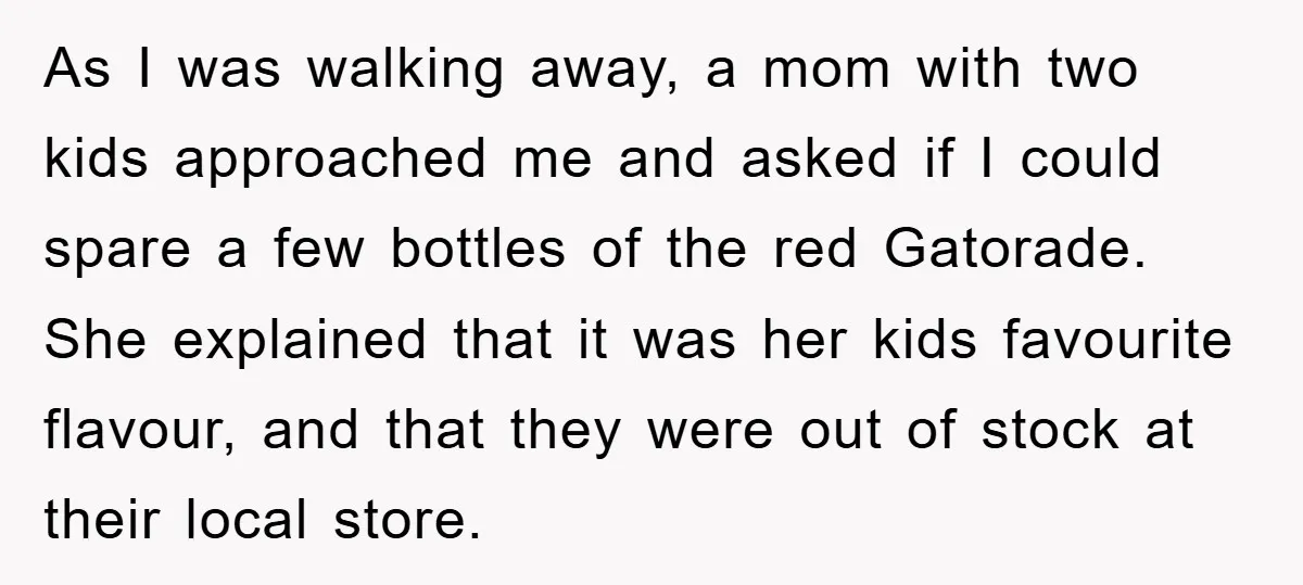As I was walking away, a mom with two kids approached me and asked if I could spare a few bottles of the red Gatorade. She explained that it was...