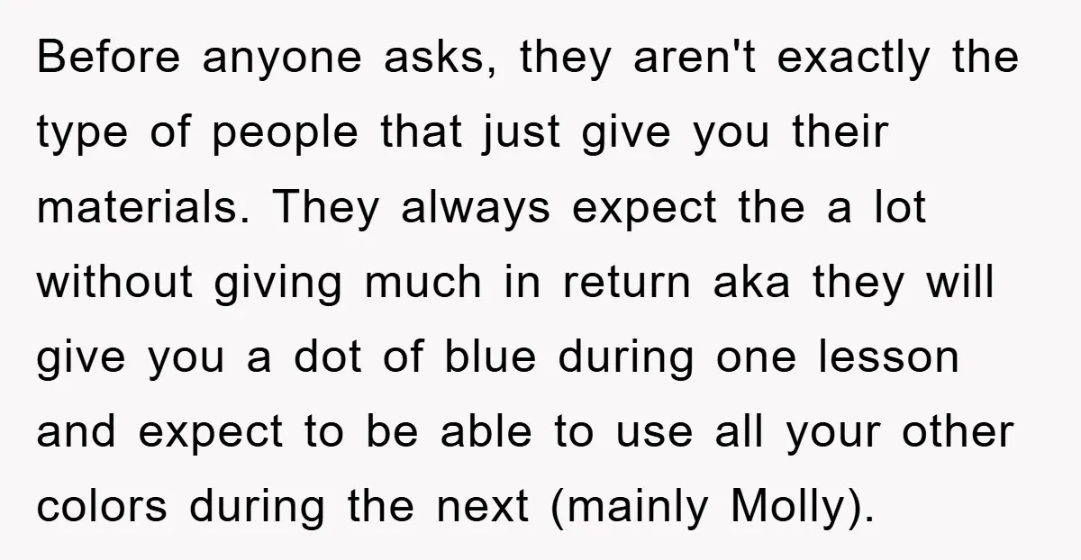 Before anyone asks, they aren't exactly the type of people that just give you their materials. They always expect the a lot without giving much in return aka they will...