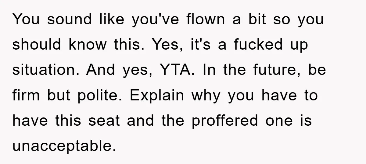 You sound like you've flown a bit so you should know this. Yes, it's a fucked up situation. And yes, YTA. In the future, be firm but polite. Explain why...
