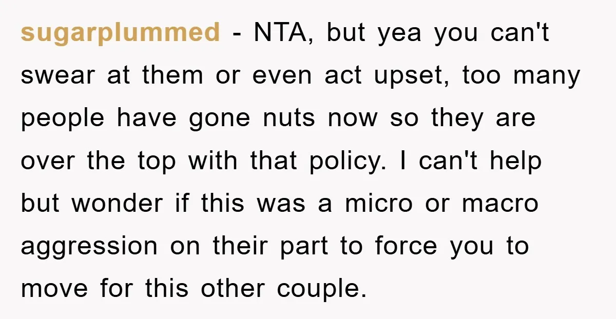 sugarplummed - NTA, but yea you can't swear at them or even act upset, too many people have gone nuts now so they are over the top with that policy....
