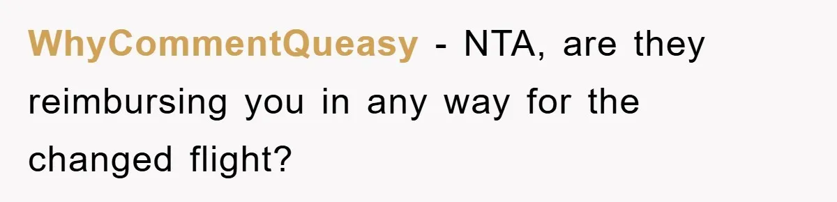 WhyCommentQueasy - NTA, are they reimbursing you in any way for the changed flight?
