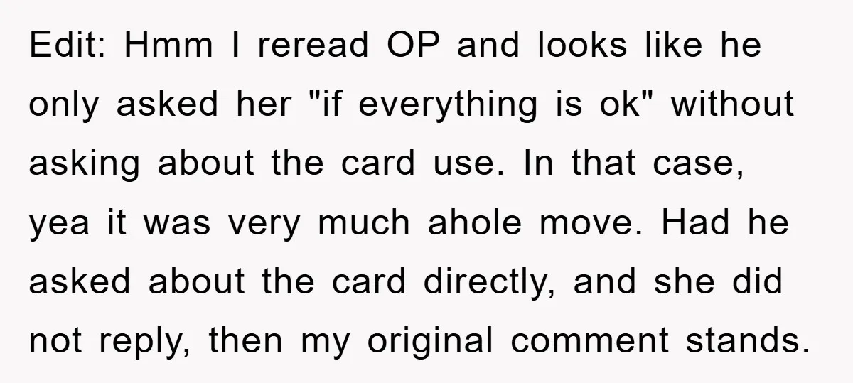 Edit: Hmm I reread OP and looks like he only asked her "if everything is ok" without asking about the card use. In that case, yea it was very much...