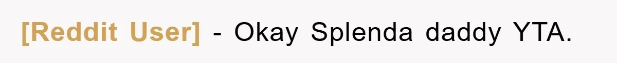 [Reddit User] - Okay Splenda daddy YTA.