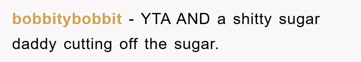 bobbitybobbit - YTA AND a shitty sugar daddy cutting off the sugar.