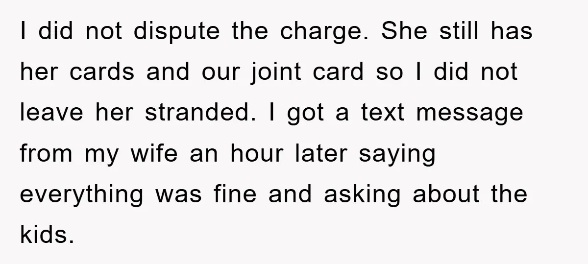 I did not dispute the charge. She still has her cards and our joint card so I did not leave her stranded. I got a text message from my wife...