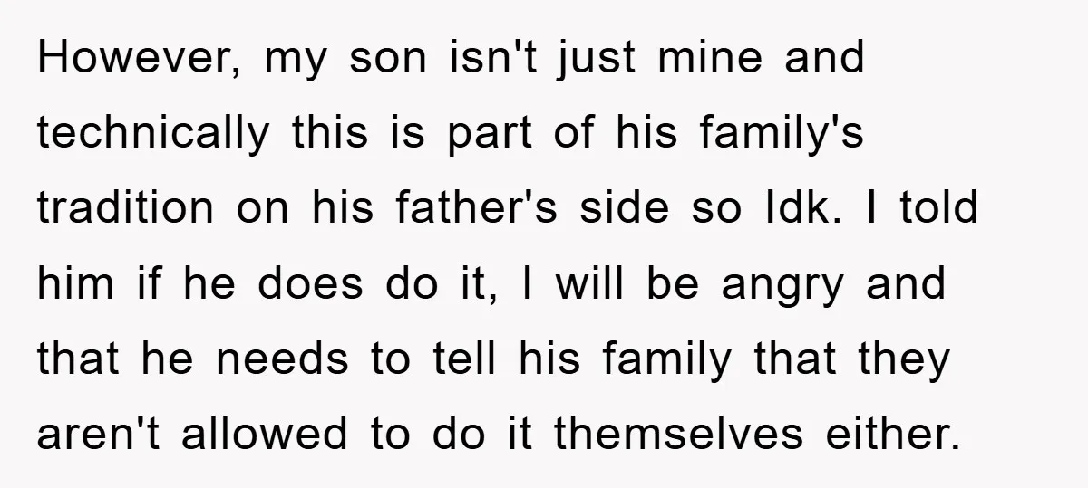 However, my son isn't just mine and technically this is part of his family's tradition on his father's side so Idk. I told him if he does do it, I...