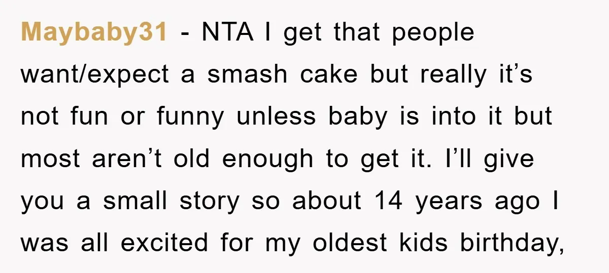Maybaby31 − NTA I get that people want/expect a smash cake but really it’s not fun or funny unless baby is into it but most aren’t old enough to get...