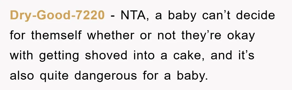 Dry-Good-7220 − NTA, a baby can’t decide for themself whether or not they’re okay with getting shoved into a cake, and it’s also quite dangerous for a baby.