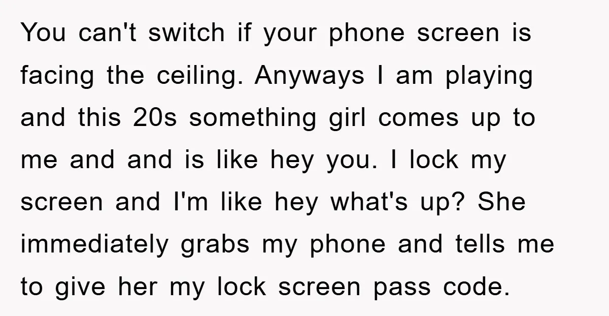 You can't switch if your phone screen is facing the ceiling. Anyways I am playing and this 20s something girl comes up to me and and is like hey you....