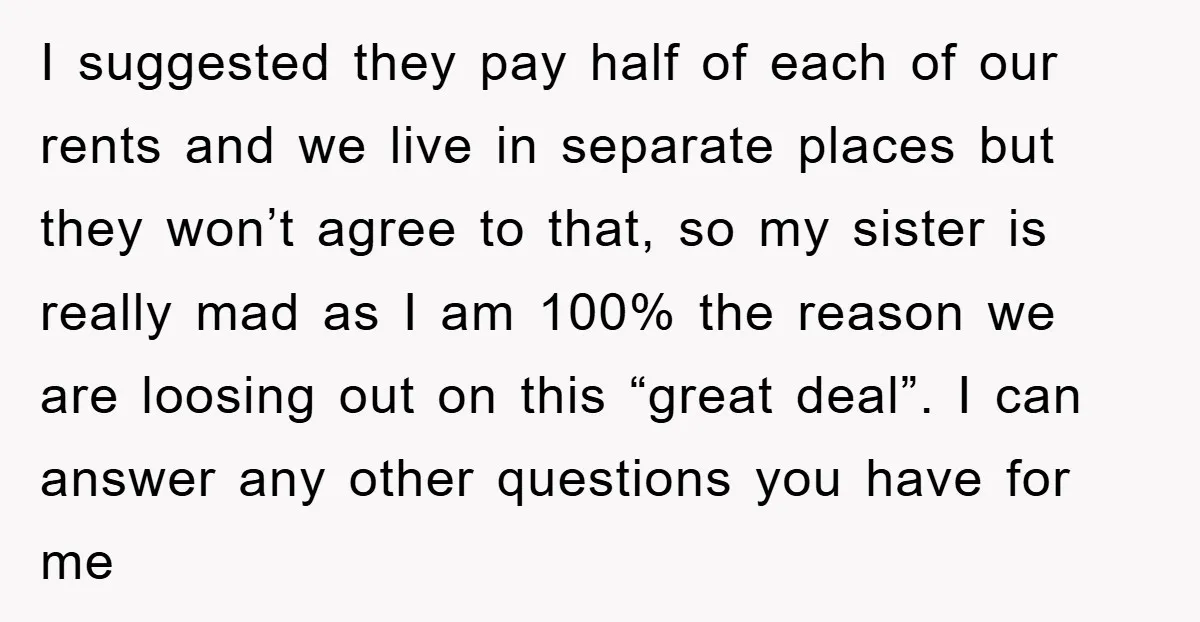 I suggested they pay half of each of our rents and we live in separate places but they won’t agree to that, so my sister is really mad as I...