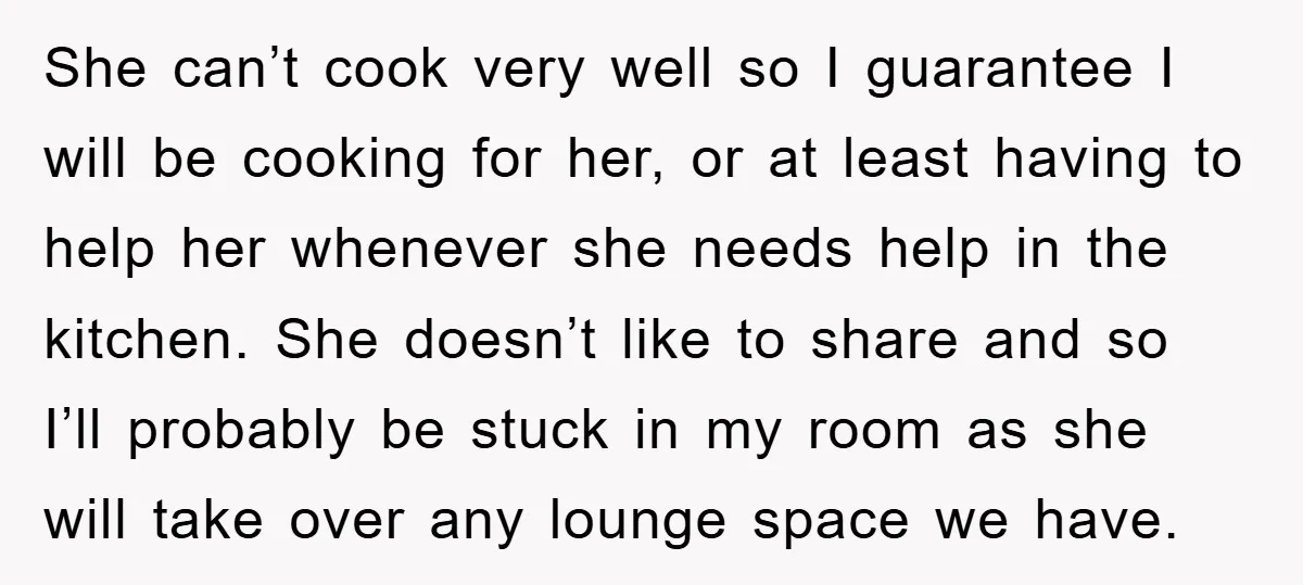 She can’t cook very well so I guarantee I will be cooking for her, or at least having to help her whenever she needs help in the kitchen. She doesn’t...