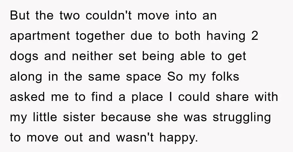 But the two couldn't move into an apartment together due to both having 2 dogs and neither set being able to get along in the same space So my folks...