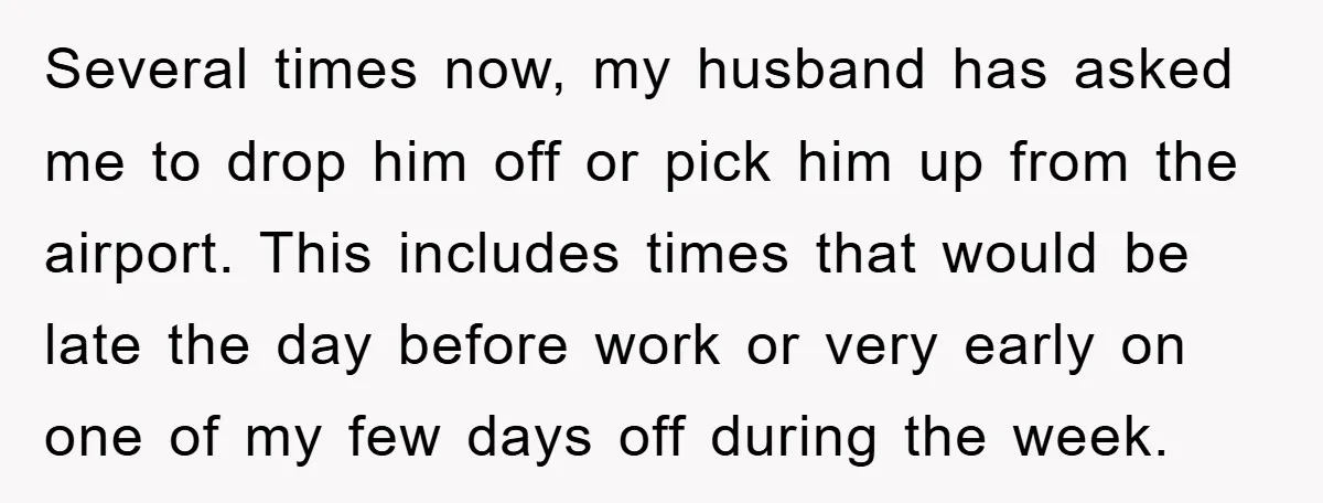 Several times now, my husband has asked me to drop him off or pick him up from the airport. This includes times that would be late the day before work...