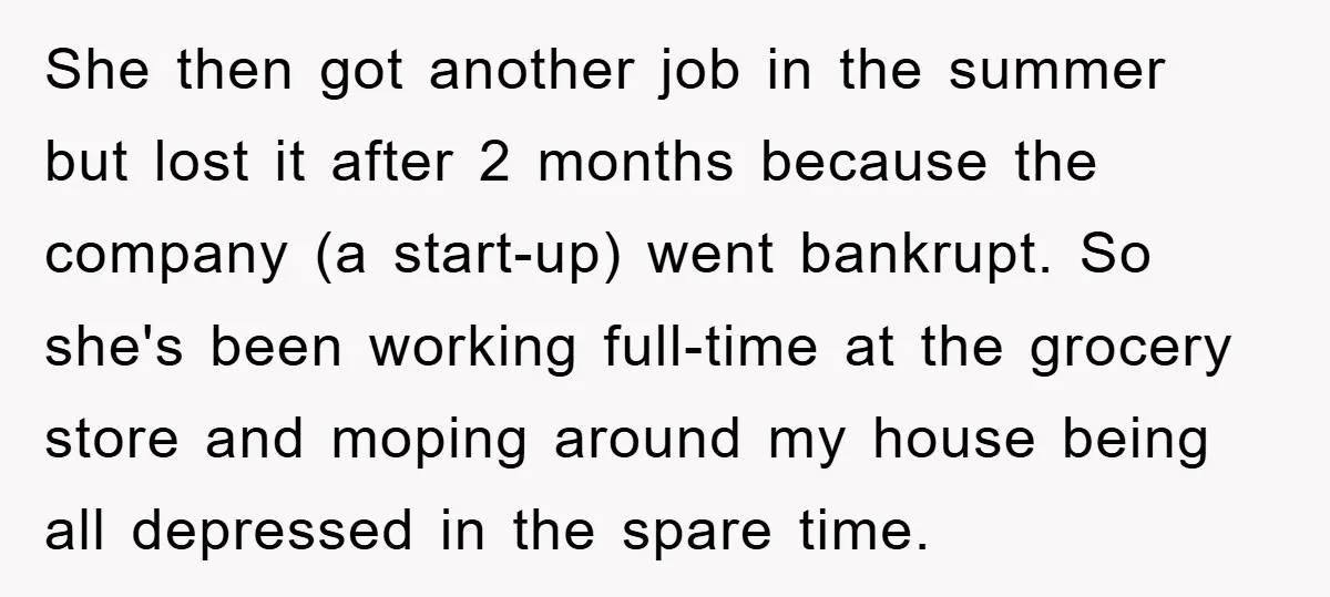 She then got another job in the summer but lost it after 2 months because the company (a start-up) went bankrupt. So she's been working full-time at the grocery store...