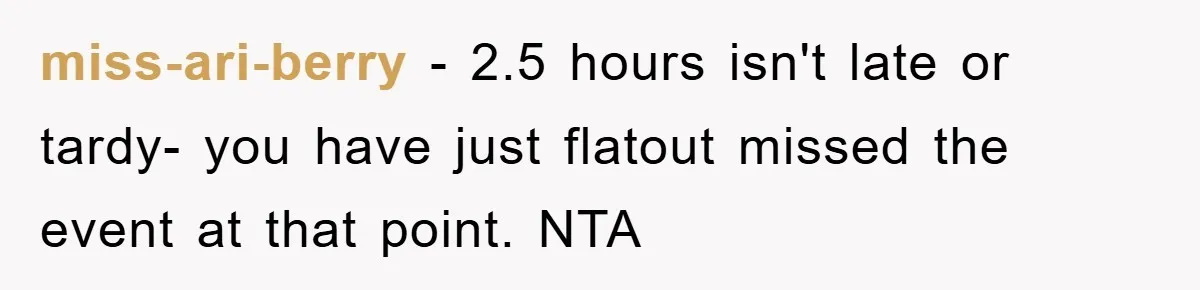 miss-ari-berry - 2.5 hours isn't late or tardy- you have just flatout missed the event at that point. NTA