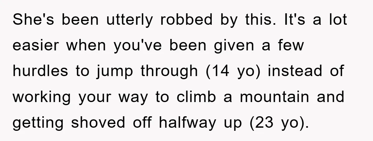 She's been utterly robbed by this. It's a lot easier when you've been given a few hurdles to jump through (14 yo) instead of working your way to climb a...
