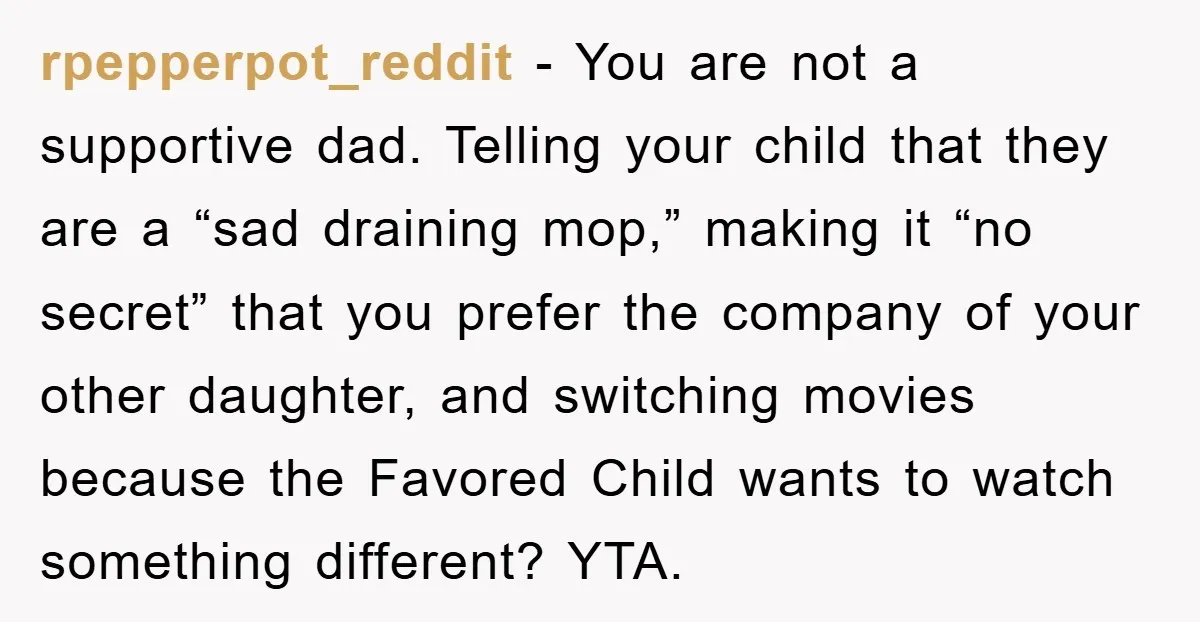 rpepperpot_reddit - You are not a supportive dad. Telling your child that they are a “sad draining mop,” making it “no secret” that you prefer the company of your other...