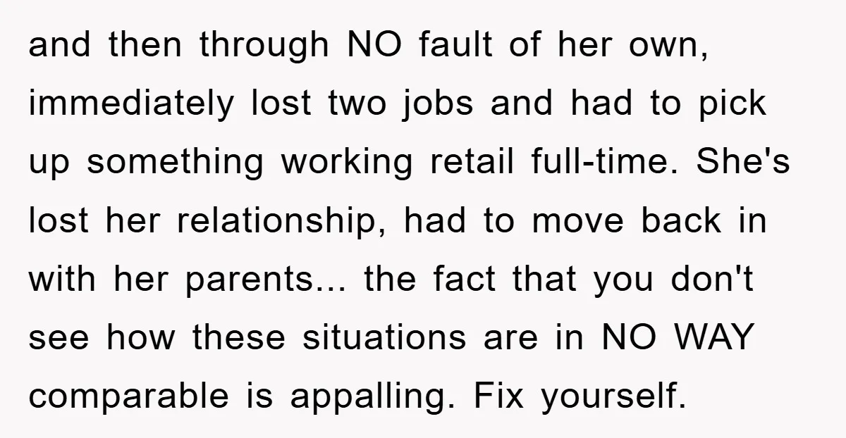 and then through NO fault of her own, immediately lost two jobs and had to pick up something working retail full-time. She's lost her relationship, had to move back in...
