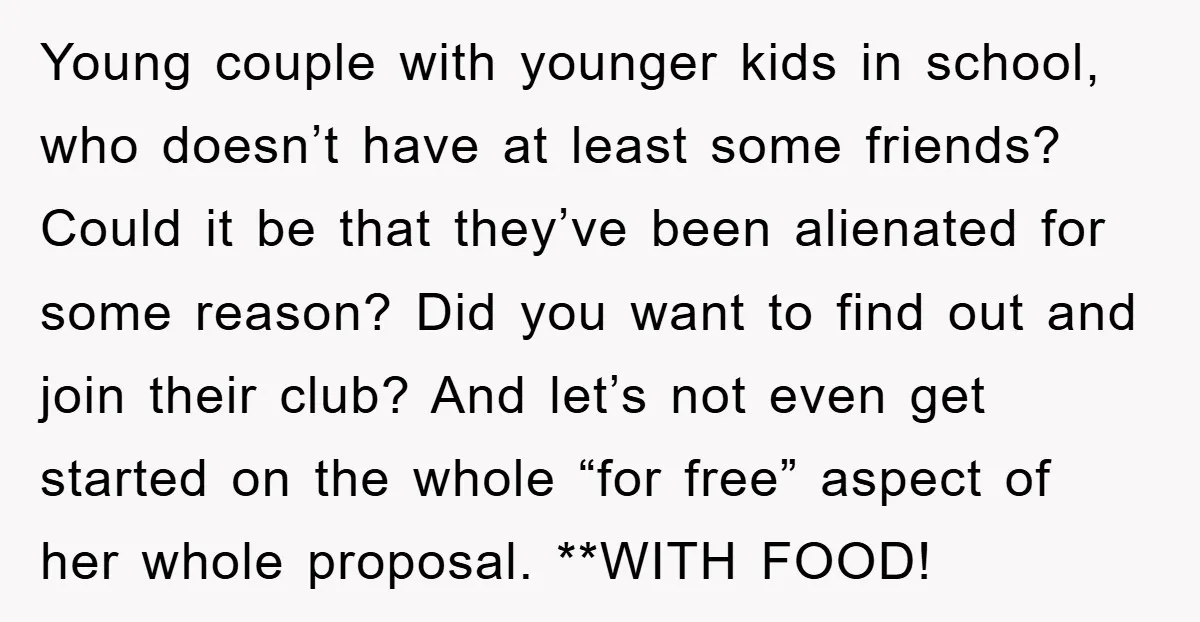 Young couple with younger kids in school, who doesn’t have at least some friends? Could it be that they’ve been alienated for some reason? Did you want to find out...