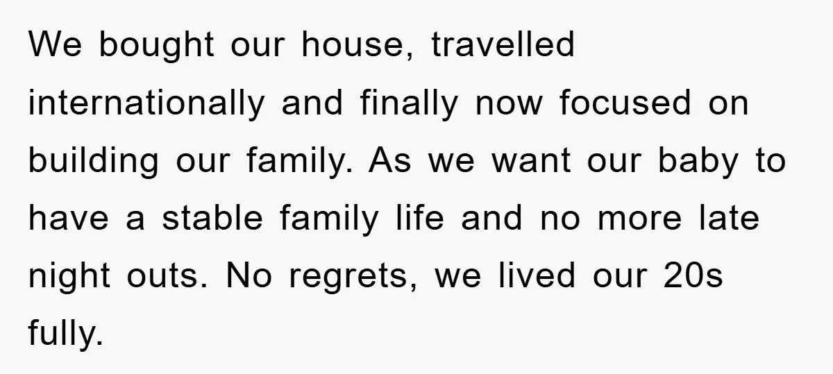 We bought our house, travelled internationally and finally now focused on building our family. As we want our baby to have a stable family life and no more late night...