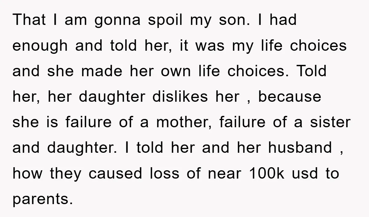 That I am gonna spoil my son. I had enough and told her, it was my life choices and she made her own life choices. Told her, her daughter dislikes...
