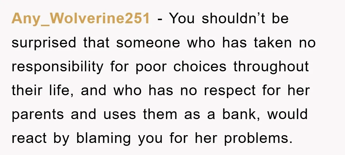 Any_Wolverine251 - You shouldn’t be surprised that someone who has taken no responsibility for poor choices throughout their life, and who has no respect for her parents and uses them...