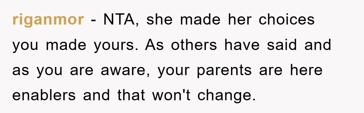 riganmor - NTA, she made her choices you made yours. As others have said and as you are aware, your parents are here enablers and that won't change.