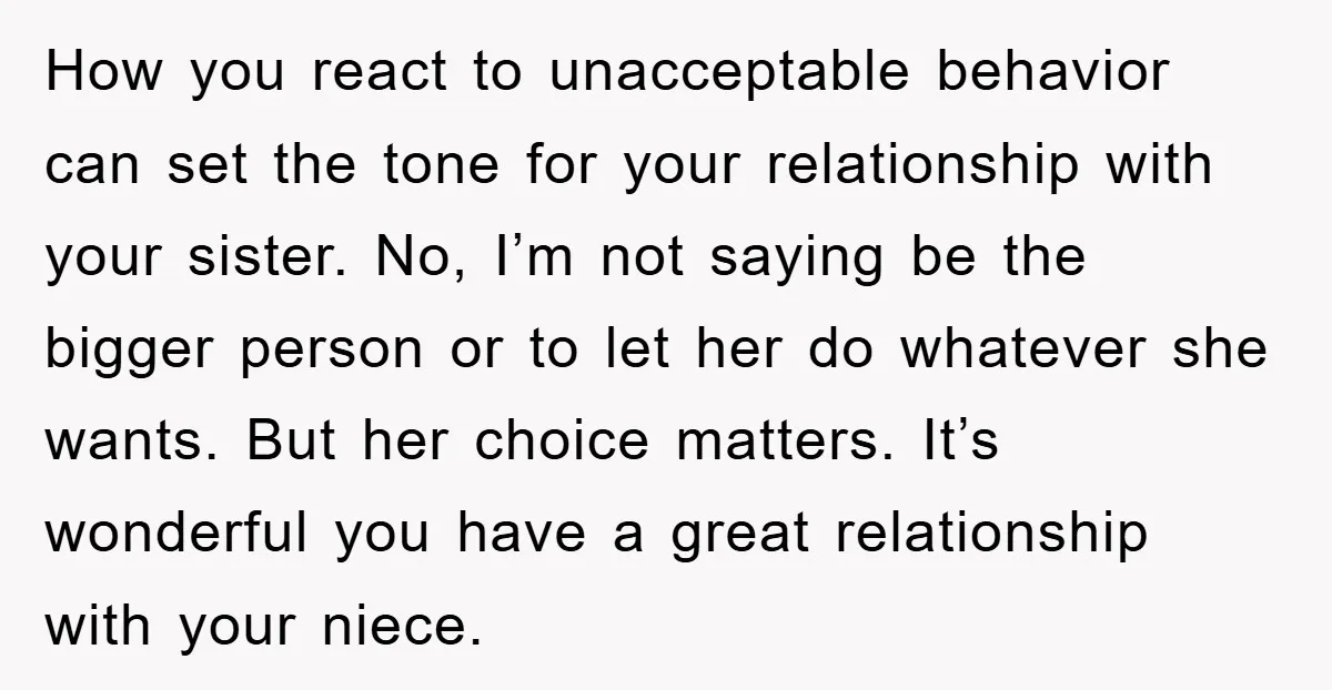 How you react to unacceptable behavior can set the tone for your relationship with your sister. No, I’m not saying be the bigger person or to let her do whatever...