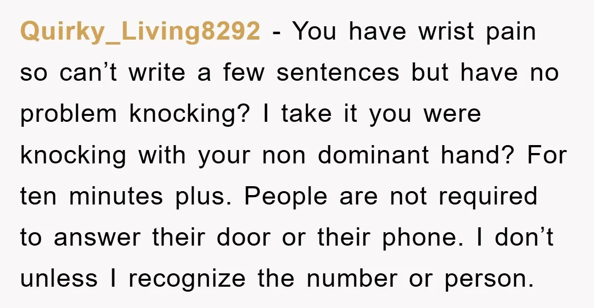 Quirky_Living8292 − You have wrist pain so can’t write a few sentences but have no problem knocking? I take it you were knocking with your non dominant hand? For ten...