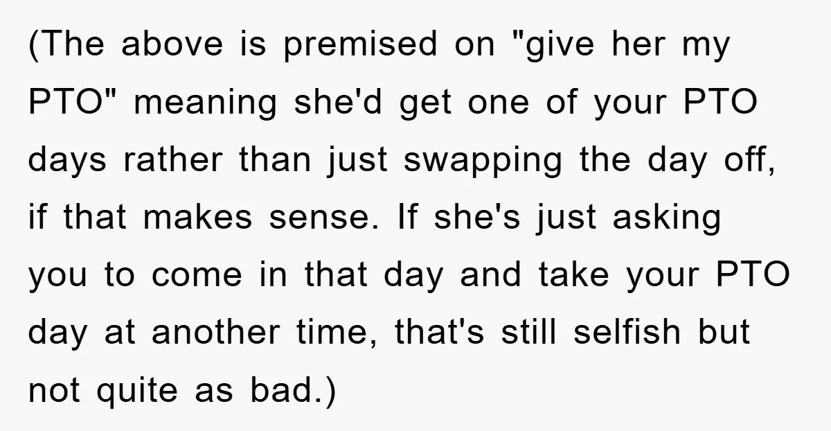 (The above is premised on "give her my PTO" meaning she'd get one of your PTO days rather than just swapping the day off, if that makes sense. If she's...