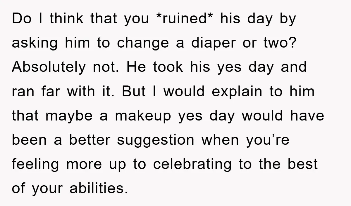 Do I think that you *ruined* his day by asking him to change a diaper or two? Absolutely not. He took his yes day and ran far with it. But...