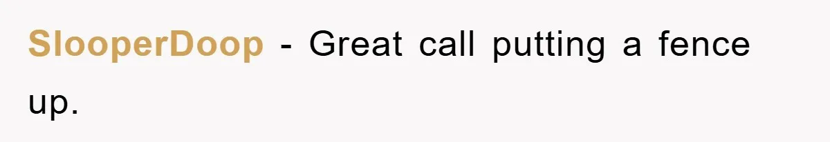 SlooperDoop - Great call putting a fence up.