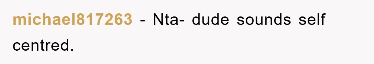 michael817263 − Nta- dude sounds self centred.