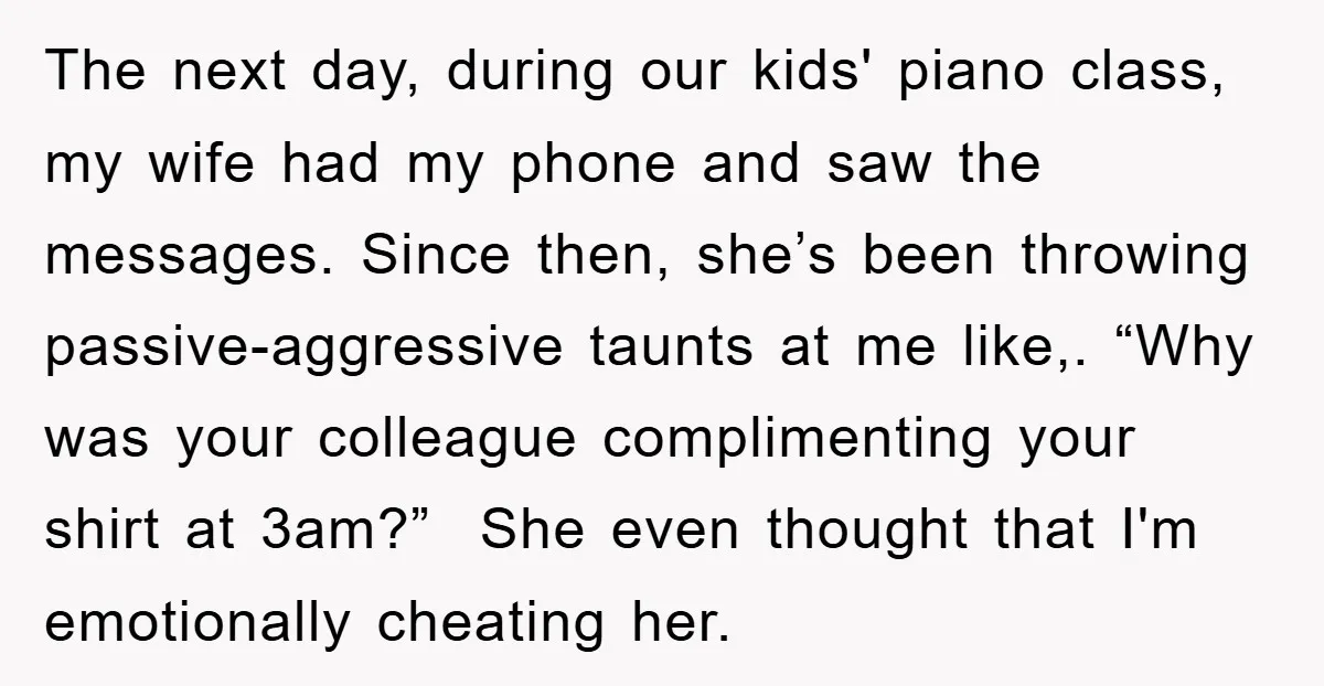 The next day, during our kids' piano class, my wife had my phone and saw the messages. Since then, she’s been throwing passive-aggressive taunts at me like,. “Why was your...
