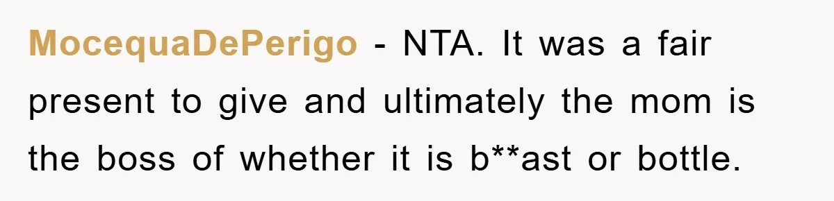 MocequaDePerigo − NTA. It was a fair present to give and ultimately the mom is the boss of whether it is b**ast or bottle.