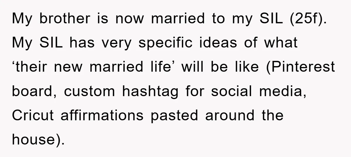 My brother is now married to my SIL (25f). My SIL has very specific ideas of what ‘their new married life’ will be like (Pinterest board, custom hashtag for social...