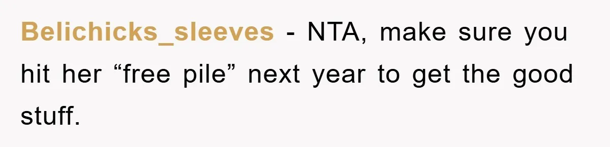 Belichicks_sleeves - NTA, make sure you hit her “free pile” next year to get the good stuff.