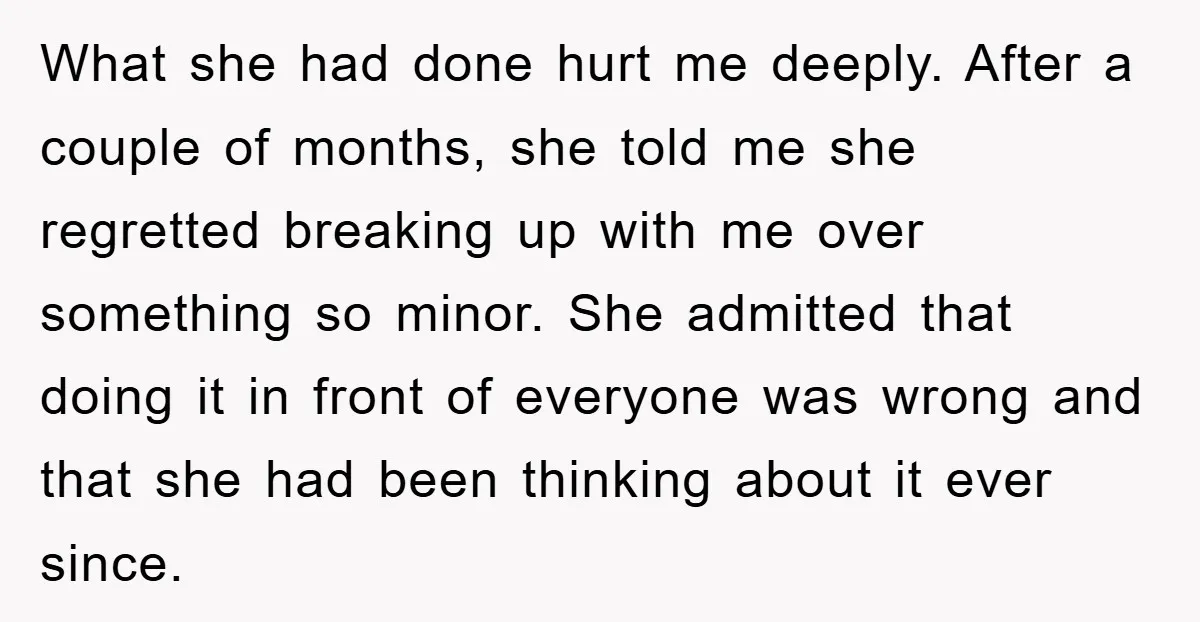 What she had done hurt me deeply. After a couple of months, she told me she regretted breaking up with me over something so minor. She admitted that doing it...