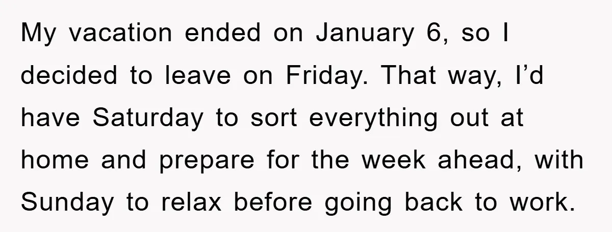 My vacation ended on January 6, so I decided to leave on Friday. That way, I’d have Saturday to sort everything out at home and prepare for the week ahead,...