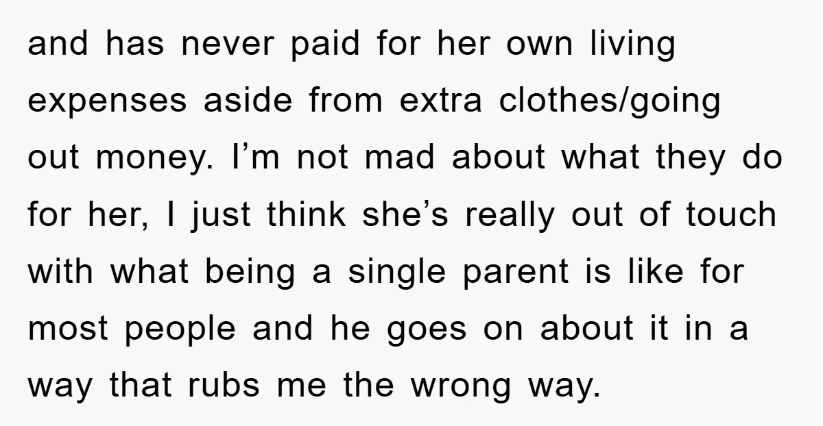 and has never paid for her own living expenses aside from extra clothes/going out money. I’m not mad about what they do for her, I just think she’s really out...