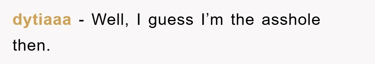 dytiaaa - Well, I guess I’m the asshole then.