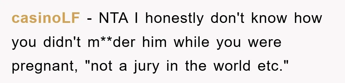 casinoLF - NTA I honestly don't know how you didn't m**der him while you were pregnant, "not a jury in the world etc."
