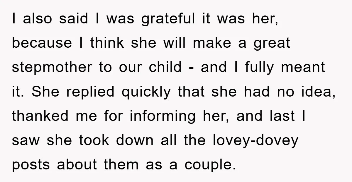 I also said I was grateful it was her, because I think she will make a great stepmother to our child - and I fully meant it. She replied quickly...