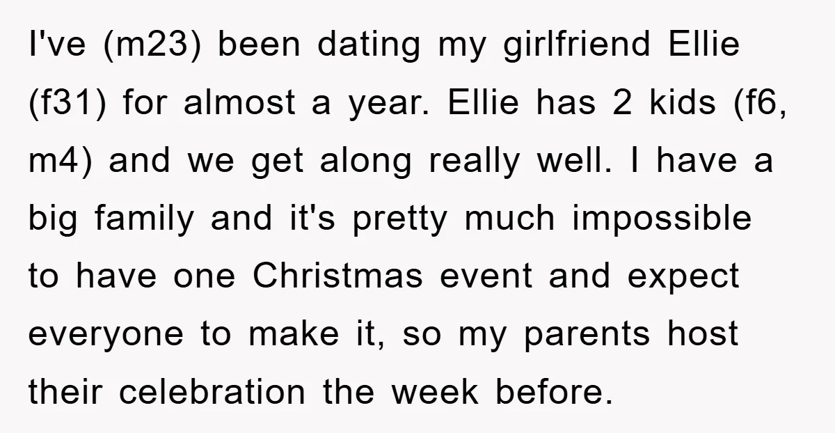 I've (m23) been dating my girlfriend Ellie (f31) for almost a year. Ellie has 2 kids (f6, m4) and we get along really well. I have a big family and...