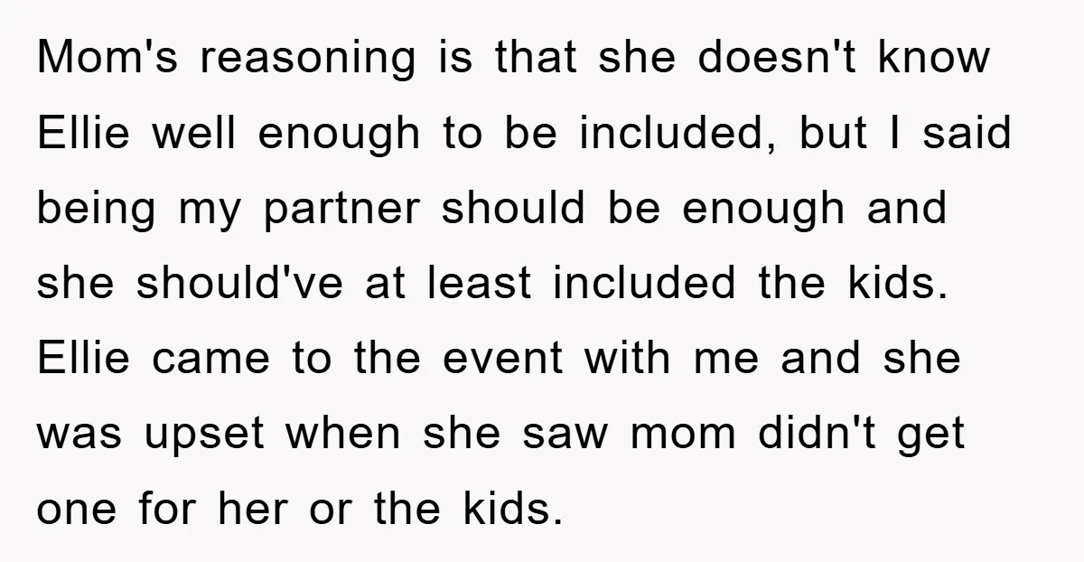Mom's reasoning is that she doesn't know Ellie well enough to be included, but I said being my partner should be enough and she should've at least included the kids....