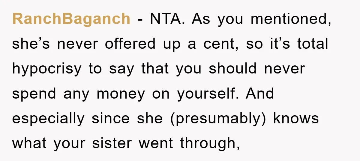 RanchBaganch − NTA. As you mentioned, she’s never offered up a cent, so it’s total hypocrisy to say that you should never spend any money on yourself. And especially since...