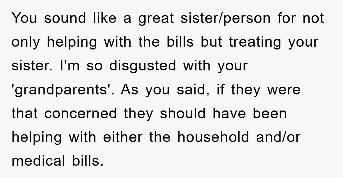 You sound like a great sister/person for not only helping with the bills but treating your sister. I'm so disgusted with your 'grandparents'. As you said, if they were that...