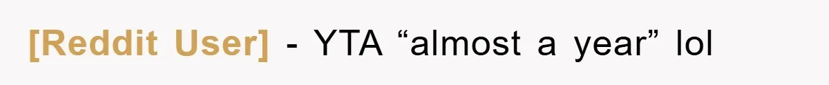 [Reddit User] - YTA “almost a year” lol