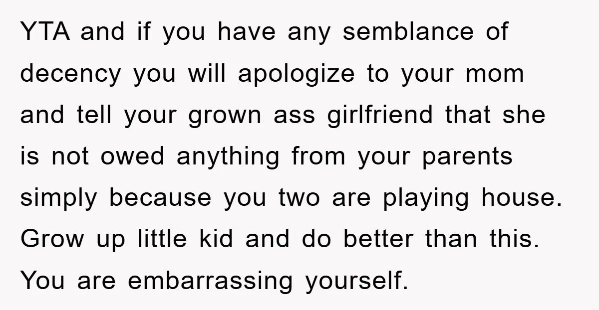 YTA and if you have any semblance of decency you will apologize to your mom and tell your grown ass girlfriend that she is not owed anything from your parents...
