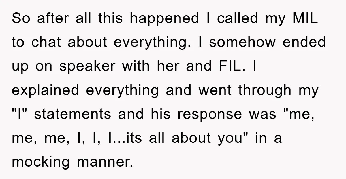 So after all this happened I called my MIL to chat about everything. I somehow ended up on speaker with her and FIL. I explained everything and went through my...